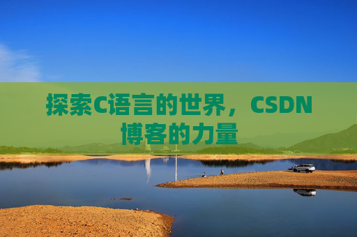 探索C语言的世界，CSDN博客的力量